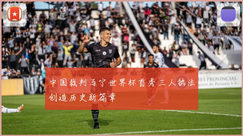 中国裁判马宁世界杯首秀三人执法创造历史新篇章